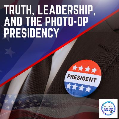 Truth, Leadership, And The Photo-Op Presidency
