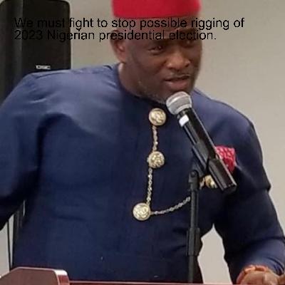 We must fight to stop possible rigging of 2023 Nigerian presidential election. We must fight to stop possible rigging of 2023 Nigerian presidential election.