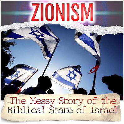 Zionism: The Messy Story of the Biblical State of Israel Zionism: The Messy Story of the Biblical State of Israel