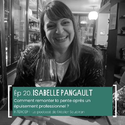 #20 · Isabelle Pangault, comment remonter la pente après un épuisement professionnel ? #20 · Isabelle Pangault, comment remonter la pente après un épuisement professionnel ?