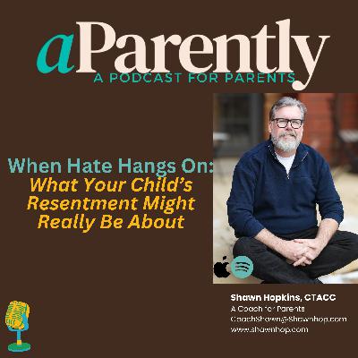 When Hate Hangs On: What Your Child's Resentment Might Really Be About