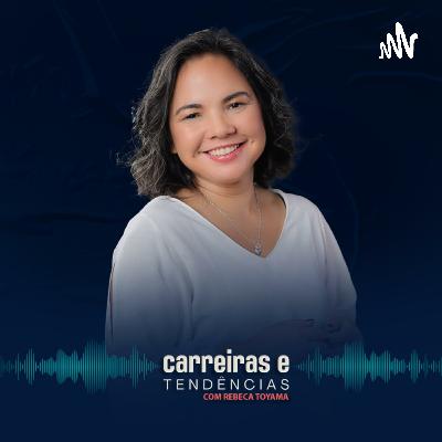 Podcast Carreiras e Tendências com Rebeca Toyama