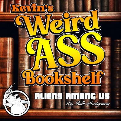 Kevin’s Weird Ass Bookshelf - Aliens Among Us Kevin’s Weird Ass Bookshelf - Aliens Among Us