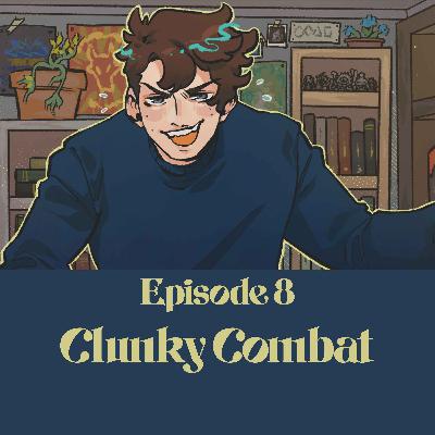 08 | Bold Takes and Bad Tempers | Clunky Combat