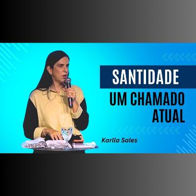 SANTIDADE, um chamado atual - Pra. Karlla Sales