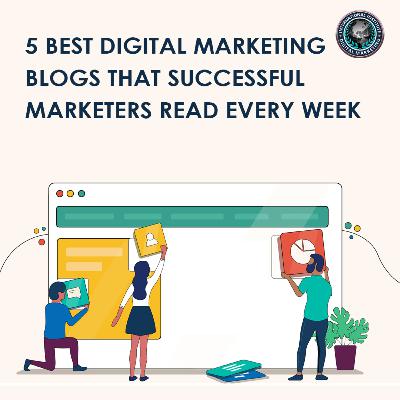 5 Best Digital Marketing Blogs That Successful Marketers Read Every Week