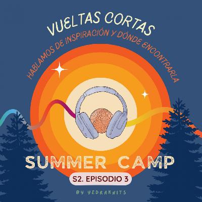 SS · E3 · VUELTAS CORTAS - SUMMER CAMP - En busca de la inspiración