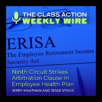 Episode 115: Ninth Circuit Strikes Arbitration Clause In Employee Health Plan