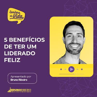 5 Benefícios de Ter um Liderado Feliz