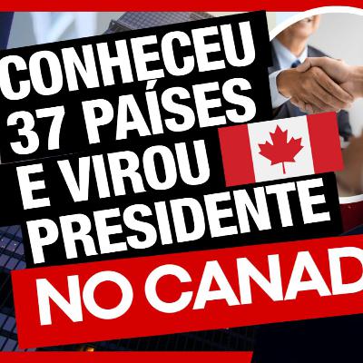 Passou por 37 países e hoje é presidente de empresa no Canadá - História de Vida no Canadá