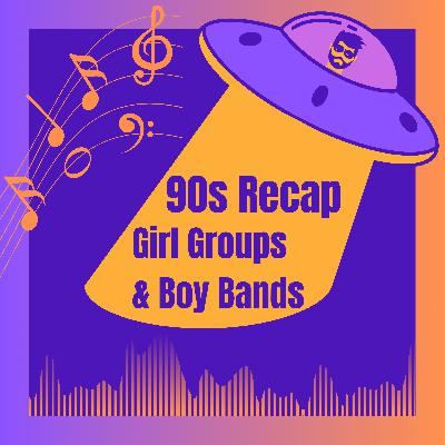 S2E11.3 - The 1990s Recap Series (Girl Groups & Boy Bands)