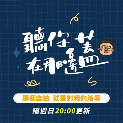 【聽你在那邊蓋】EP01—你那個空拍就是對我的污辱