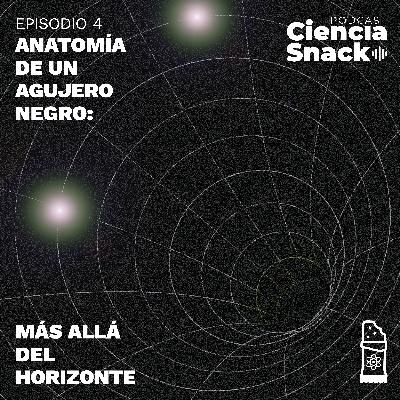 Ciencia Snack | Capítulo 4| Anatomía de un agujero negro: más allá del horizonte