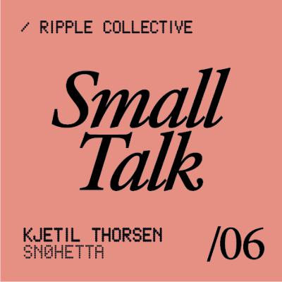 #6 / Small Talk with Kjetil from Snøhetta
