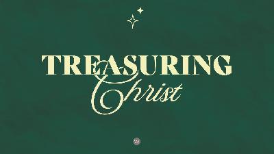 Treasuring Christ // December 21, 2025 Treasuring Christ // December 21, 2025