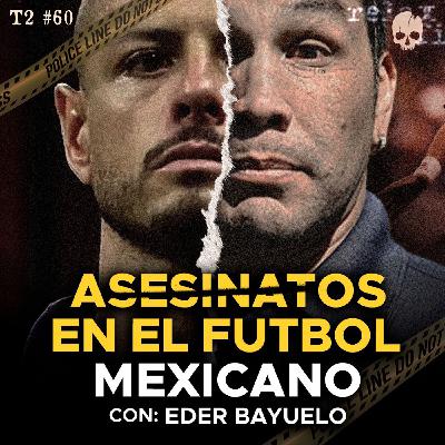 EL LADO MÁS OSCURO DEL FUTBOL: CRÍMENES Y MUERTES QUE QUEDARON IMPUNES con EDER BAYUELO  @LeyFutMex ​