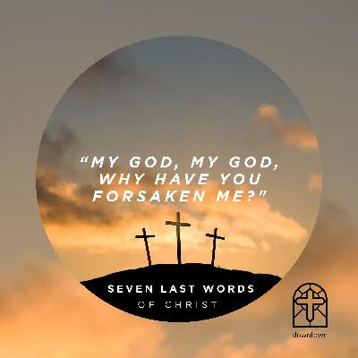 March 8, 2026 | Seven Last Words of Christ: "My God, My God, why have you forsaken me?"