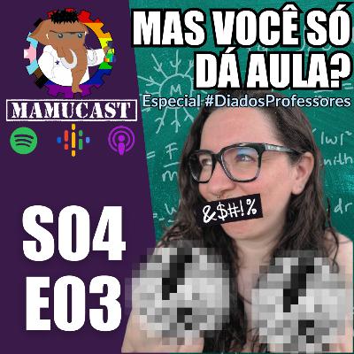 Mamucast! S4E03 - Mas você só da aula? #EspecialProfessores