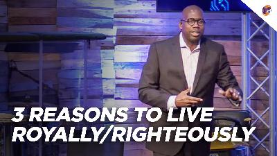 3 Reasons to Live Royally/Righteously 3 Reasons to Live Royally/Righteously