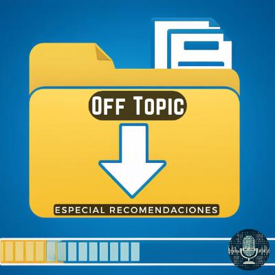 Ep 21 - Off Topic #2 - Especial Recomendaciones