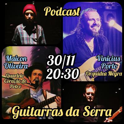 Vinicius Porto(Orquídea Negra) Maicon Granja(Quarteto Coração de Potro) Guitarras da Serra Podcast #05