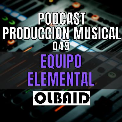 👂🏼EQUIPO ELEMENTAL de produccion | PODCAST Producción Musical 049