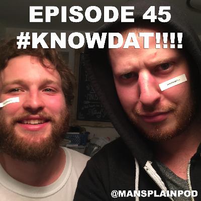 Episode 45 - #KNOWDAT!!!!
