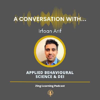 A Conversation With...Irfaan Arif - Applied Behavioural Science & DEI A Conversation With...Irfaan Arif - Applied Behavioural Science & DEI