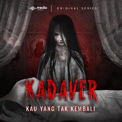 KADAVER SERIES Ep. 3 Kau yang Tak Kembali