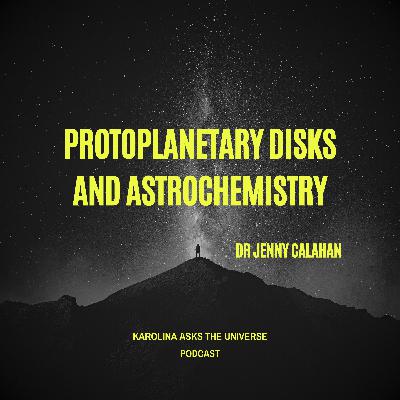 Protoplanetary Disks and Astrochemistry with Dr. Jenny Calahan Protoplanetary Disks and Astrochemistry with Dr. Jenny Calahan