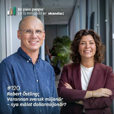 #120 Robert Östling: Varannan svensk miljonär – nya målet dollarmiljonär?