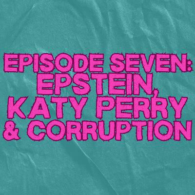 7. Epstein, Katy Perry and Corruption 7. Epstein, Katy Perry and Corruption