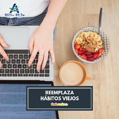 Reemplaza viejos hábitos Reemplaza viejos hábitos