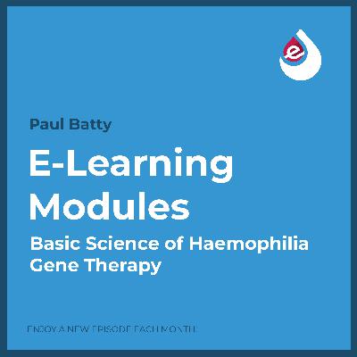 E-Learning Ep. 9: Basic Science of Haemophilia Gene Therapy E-Learning Ep. 9: Basic Science of Haemophilia Gene Therapy