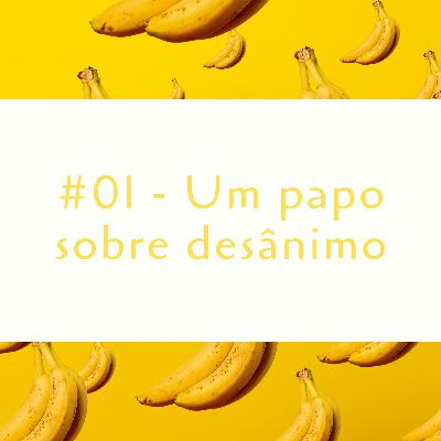 #01 - Um papo sobre desânimo