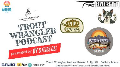 Trout Wrangler Podcast Season 2, Ep. 59 — Buttery Brown Bourbon: Where Trout and Tradition Meet Trout Wrangler Podcast Season 2, Ep. 59 — Buttery Brown Bourbon: Where Trout and Tradition Meet