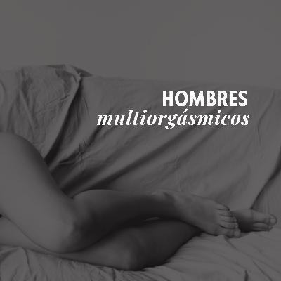 T2 - Episodio 1: HOMBRES MULTIORGÁSMICOS