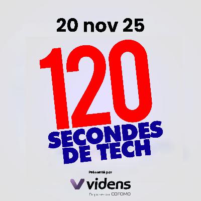 120 secondes de Tech / 20 novembre 2025