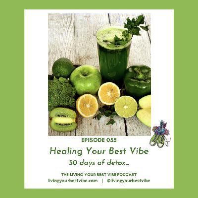 Episode 055: Healing Your Best Vibe: 30 Days of Detox...