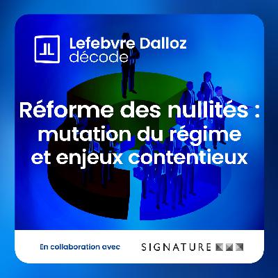 Réforme des nullités : mutation du régime et enjeux contentieux