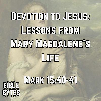 Devotion to Jesus: Lessons from Mary Magdalene’s Life