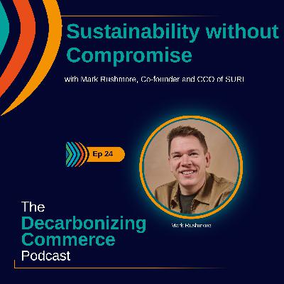 Sustainability without Compromise with Mark Rushmore, Co-founder and CCO of SURI Sustainability without Compromise with Mark Rushmore, Co-founder and CCO of SURI