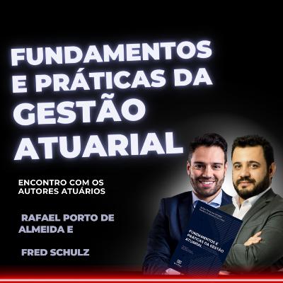 #159 Fundamentos e Práticas da Gestão Atuarial - Encontro com Rafael Porto de Almeida e Fred Schulz
