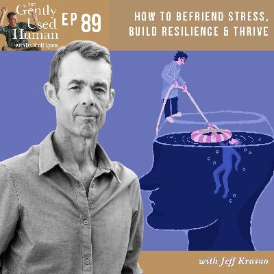 How to Befriend Stress, Build Resilience & Thrive with Jeff Krasno