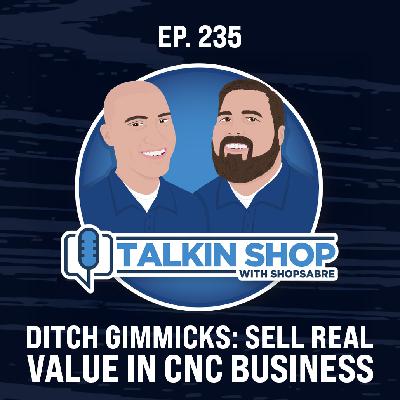 Ditch Gimmicks: Sell Real Value in CNC Business | Ep 235 Ditch Gimmicks: Sell Real Value in CNC Business | Ep 235