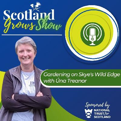 Scotland Grows Show S11 E4: Gardening on Skye's Wild Edge with Úna Treanor