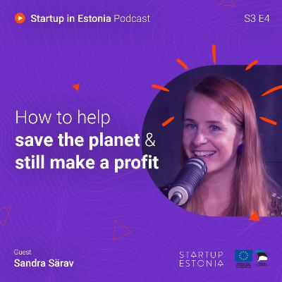 Startup in Estonia: #S3 E4 - How to help save the planet & still make a profit