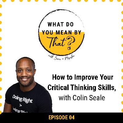 04: How to improve your critical thinking skills, with Colin Seale