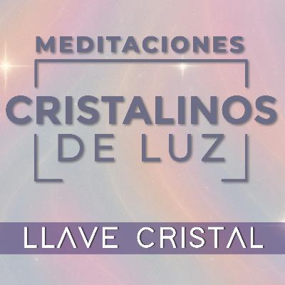 Llave Cristal • Meditación Guiada Cristalinos de Luz