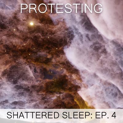 Shattered Sleep Ep. 4 - Protesting